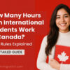 How Many Hours Can International Students Work in Canada 2026 Rules Explained
